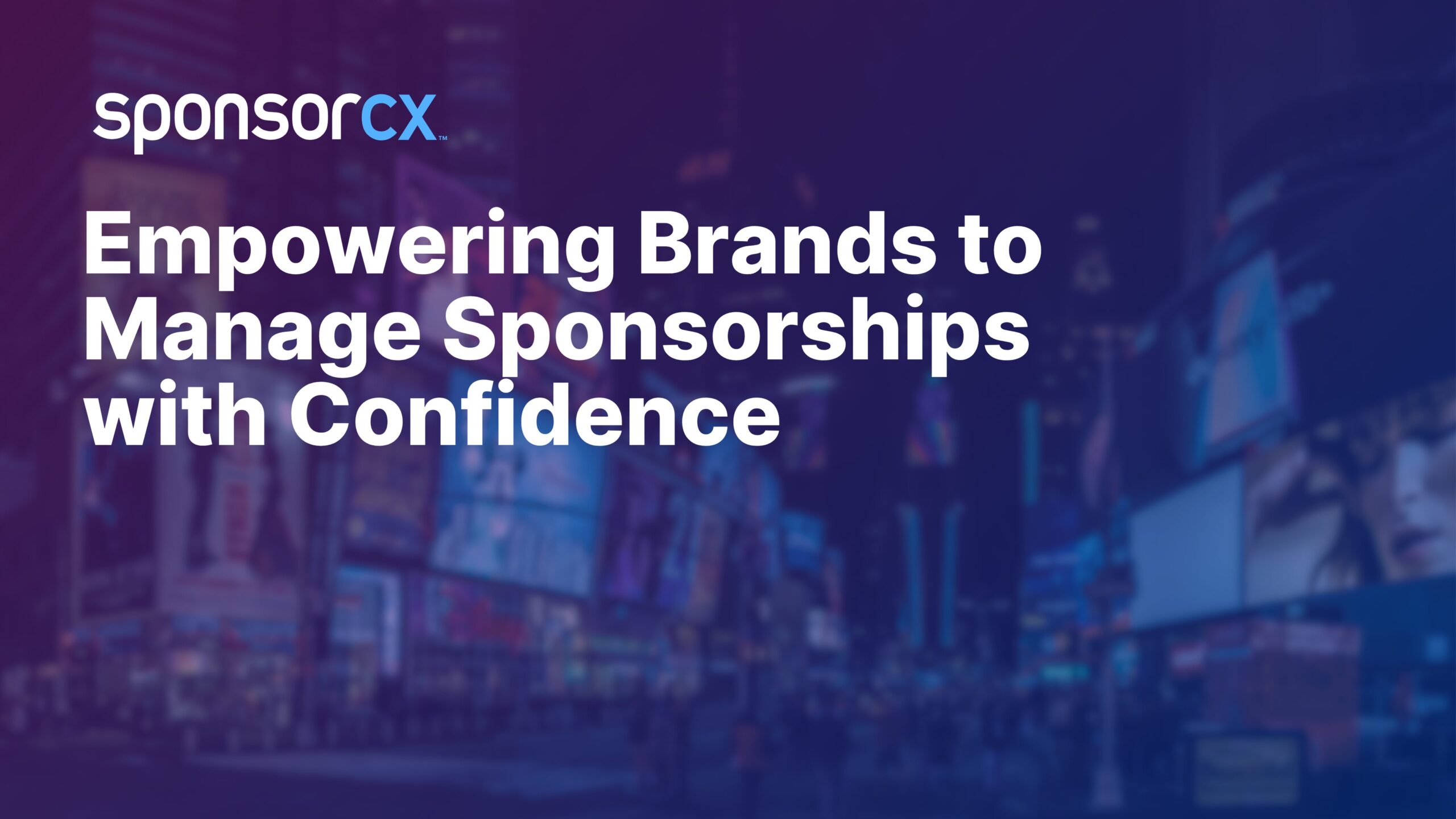 A busy cityscape filled with advertisements, overlaid with the SponsorCX logo and the text “Empowering Brands to Manage Sponsorships with Confidence.”