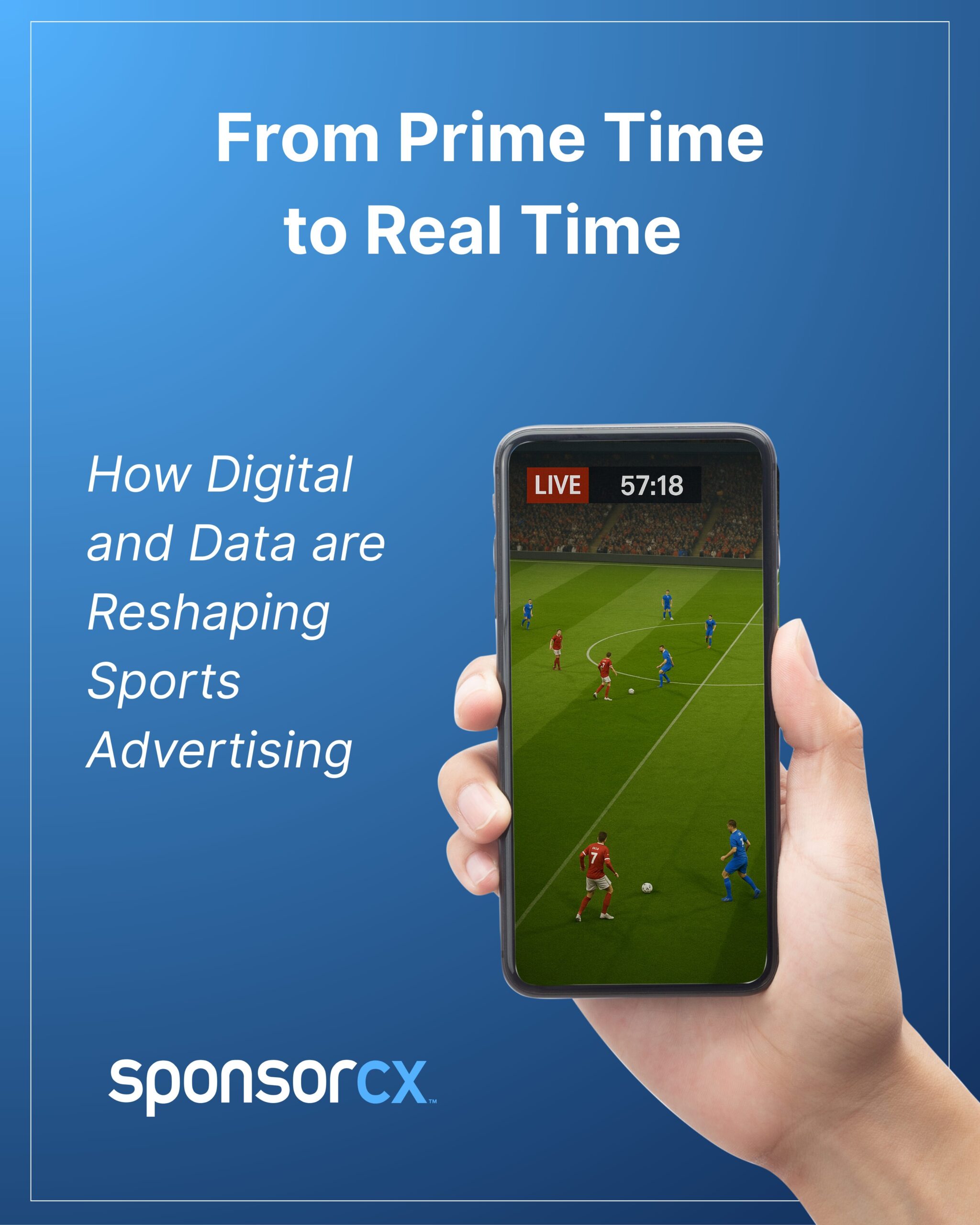 A digital graphic with a blue background featuring the text 'From Prime Time to Real Time: How Digital and Data are Reshaping Sports Advertising.' A hand holds a smartphone displaying a live soccer match with a 'LIVE 57:18' timer. SponsorCX logo is at the bottom.
