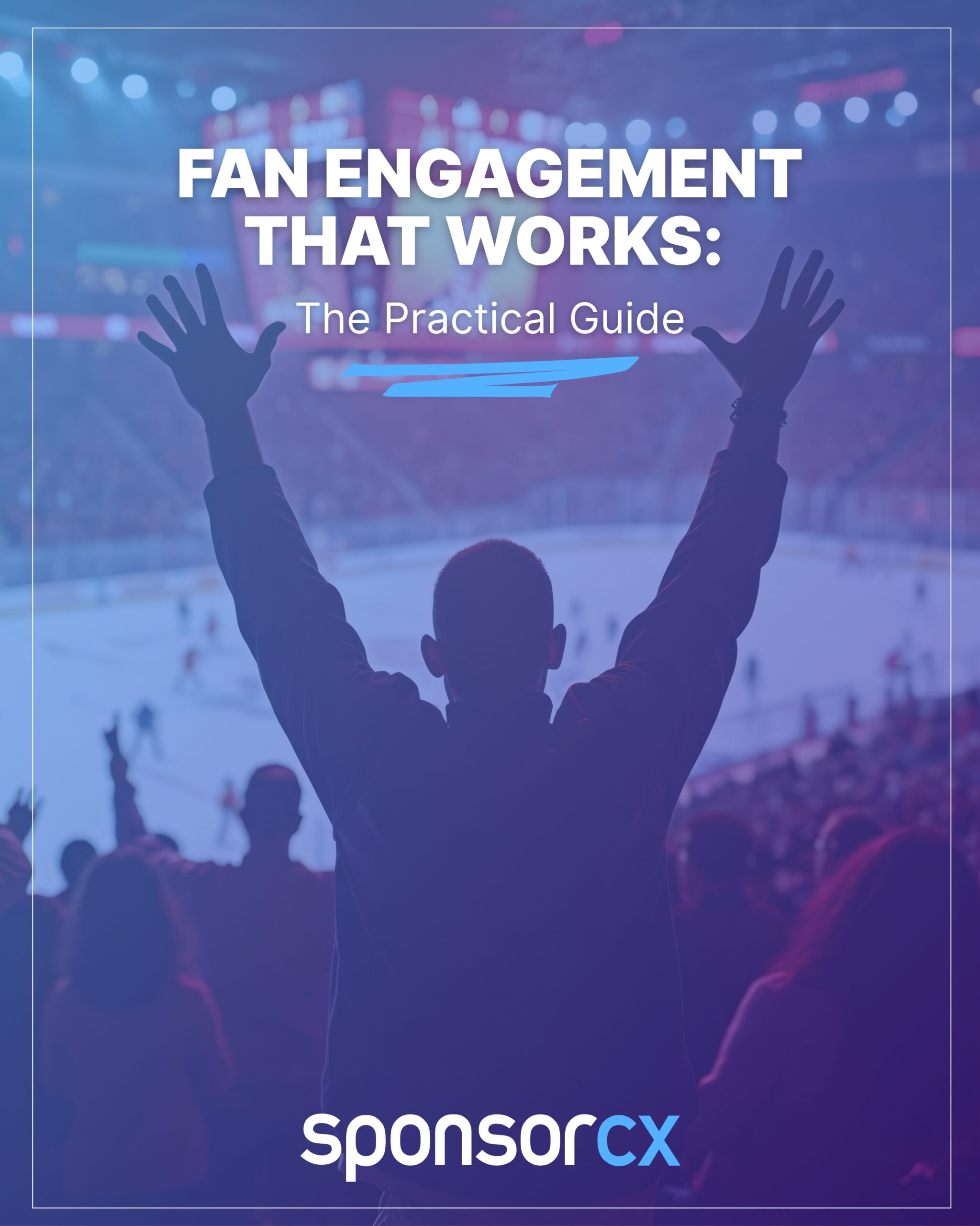 Excited fan with raised arms at a hockey game, overlaid with bold white text reading 'Fan Engagement That Works: The Practical Guide' and the SponsorCX logo at the bottom."